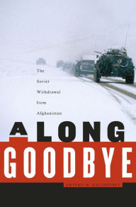 Title: A Long Goodbye: The Soviet Withdrawal from Afghanistan, Author: Artemy M. Kalinovsky