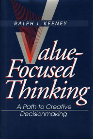 Title: Value-Focused Thinking: A Path to Creative Decisionmaking, Author: Ralph L. Keeney