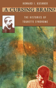 Title: A Cursing Brain?: The Histories of Tourette Syndrome, Author: Howard I. Kushner