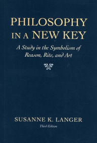 Title: Philosophy in a New Key: A Study in the Symbolism of Reason, Rite, and Art, Third Edition, Author: Susanne K. Langer