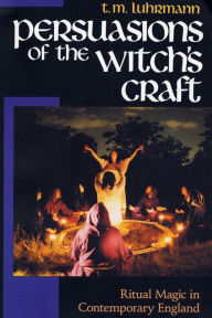 Title: Persuasions of the Witch's Craft: Ritual Magic in Contemporary England, Author: T. M. Luhrmann