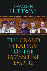 Title: The Grand Strategy of the Byzantine Empire, Author: Edward N. Luttwak