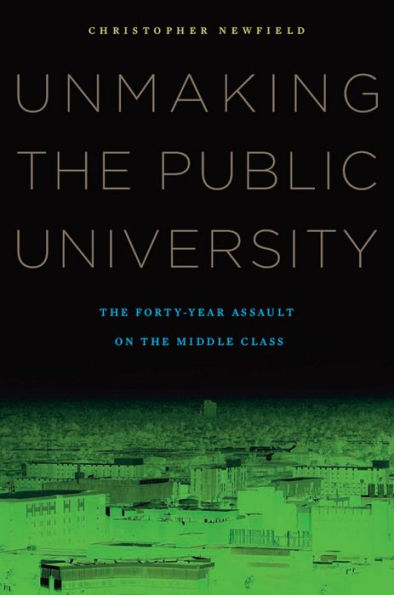 Unmaking the Public University: The Forty-Year Assault on the Middle Class