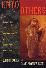 Title: Unto Others: The Evolution and Psychology of Unselfish Behavior, Author: Elliott Sober