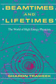 Title: Beamtimes and Lifetimes: The World of High Energy Physicists, Author: Sharon Traweek