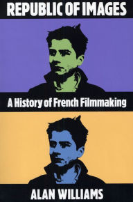 Title: Republic of Images: A History of French Filmmaking, Author: Alan Williams