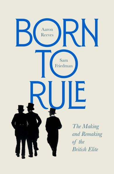 Born to Rule: the Making and Remaking of British Elite