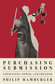 Title: Purchasing Submission: Conditions, Power, and Freedom, Author: Philip Hamburger