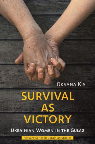 Survival as Victory: Ukrainian Women in the Gulag