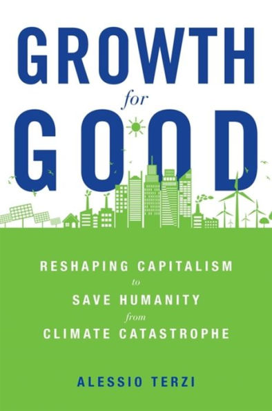 Growth for Good: Reshaping Capitalism to Save Humanity from Climate Catastrophe