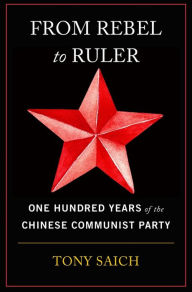 Title: From Rebel to Ruler: One Hundred Years of the Chinese Communist Party, Author: Tony Saich