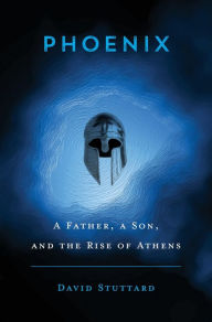 Title: Phoenix: A Father, a Son, and the Rise of Athens, Author: David Stuttard