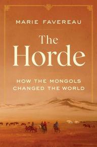 Title: The Horde: How the Mongols Changed the World, Author: Marie Favereau