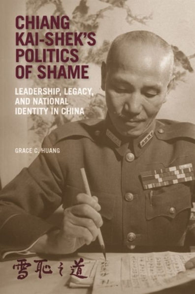 Chiang Kai-shek's Politics of Shame: Leadership, Legacy, and National Identity China