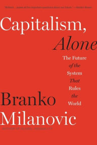 Title: Capitalism, Alone: The Future of the System That Rules the World, Author: Branko Milanovic