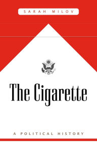 Title: The Cigarette: A Political History, Author: Sarah Milov