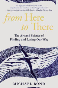 Title: From Here to There: The Art and Science of Finding and Losing Our Way, Author: Michael Bond