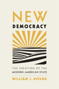 Title: New Democracy: The Creation of the Modern American State, Author: William J. Novak