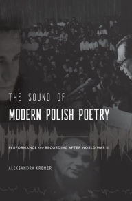 Title: The Sound of Modern Polish Poetry: Performance and Recording after World War II, Author: Aleksandra Kremer