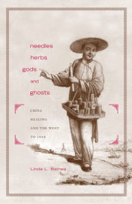 Title: Needles, Herbs, Gods, and Ghosts: China, Healing, and the West to 1848, Author: Linda L. Barnes