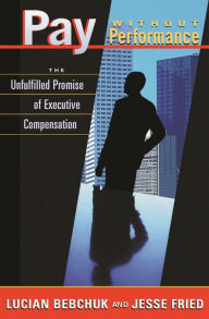 Title: Pay without Performance: The Unfulfilled Promise of Executive Compensation, Author: Lucian Bebchuk