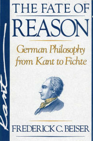 Title: The Fate of Reason: German Philosophy from Kant to Fichte, Author: Frederick C. Beiser