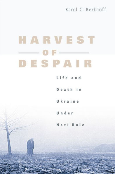 Harvest of Despair: Life and Death in Ukraine under Nazi Rule