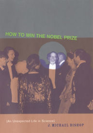 Title: How to Win the Nobel Prize: An Unexpected Life in Science, Author: J. Michael Bishop