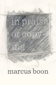 Title: In Praise of Copying, Author: Marcus Boon