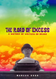 Title: The Road of Excess: A History of Writers on Drugs, Author: Marcus Boon