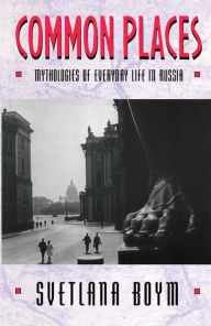 Title: Common Places: Mythologies of Everyday Life in Russia, Author: Svetlana Boym