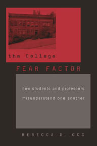 Title: The College Fear Factor: How Students and Professors Misunderstand One Another, Author: Rebecca D. Cox