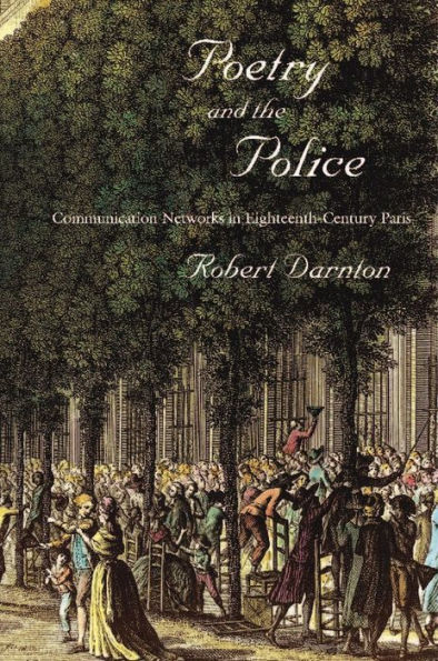 Poetry and the Police: Communication Networks in Eighteenth-Century Paris