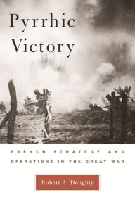 Title: Pyrrhic Victory: French Strategy and Operations in the Great War, Author: Robert A. Doughty