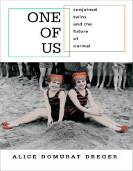 Title: One of Us: Conjoined Twins and the Future of Normal, Author: Alice Domurat Dreger