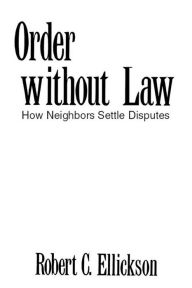 Title: Order without Law: How Neighbors Settle Disputes, Author: Robert C. Ellickson