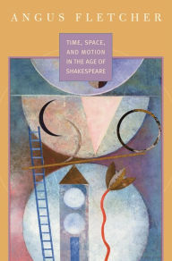 Title: Time, Space, and Motion in the Age of Shakespeare, Author: Angus Fletcher