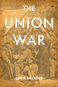 Title: The Union War, Author: Gary W. Gallagher