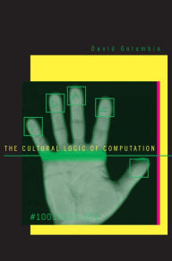 Title: The Cultural Logic of Computation, Author: David Golumbia