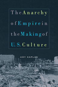 Title: The Anarchy of Empire in the Making of U.S. Culture, Author: Amy Kaplan