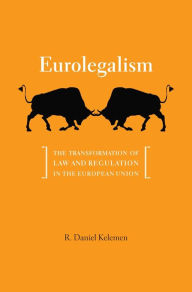 Title: Eurolegalism: The Transformation of Law and Regulation in the European Union, Author: R. Daniel Kelemen