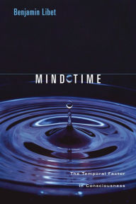 Title: Mind Time: The Temporal Factor in Consciousness, Author: Benjamin Libet