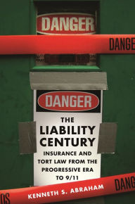 Title: The Liability Century: Insurance and Tort Law from the Progressive Era to 9/11, Author: Kenneth S. Abraham