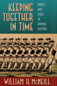 Title: Keeping Together in Time: Dance and Drill in Human History, Author: William H. McNeill