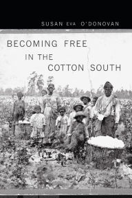 Title: Becoming Free in the Cotton South, Author: Susan Eva O'Donovan