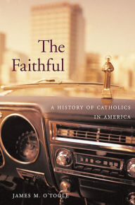 Title: The Faithful: A History of Catholics in America, Author: James M. O'Toole