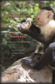 Title: Manipulative Monkeys: The Capuchins of Lomas Barbudal, Author: Susan Perry