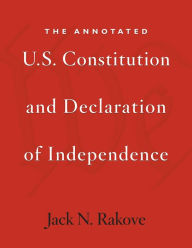 Title: The Annotated U.S. Constitution and Declaration of Independence, Author: Jack Rakove