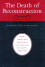 The Death of Reconstruction: Race, Labor, and Politics in the Post-Civil War North, 1865-1901