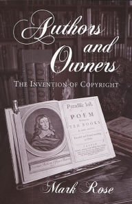 Title: Authors and Owners: The Invention of Copyright, Author: Mark Rose